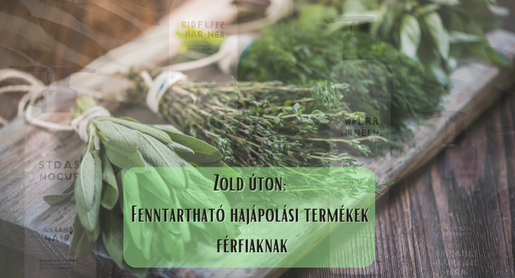 Zöld úton: Fenntartható hajápolási termékek férfiaknak