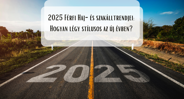 2025 Férfi Haj- és szakálltrendjei: Hogyan légy stílusos az új évben?