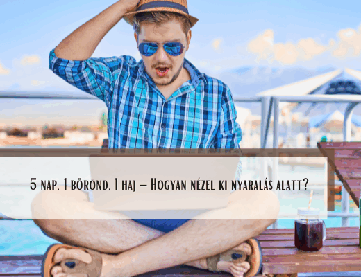 5 nap, 1 bőrönd, 1 haj – Hogyan nézel ki nyaralás alatt?